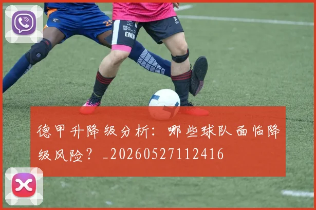 德甲升降级分析：哪些球队面临降级风险？_20260527112416