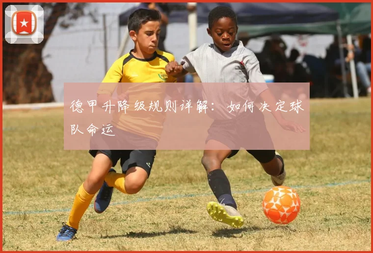 德甲升降级规则详解:如何决定球队命运